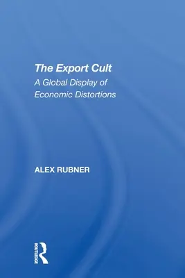 Az exportkultusz: A gazdasági torzulások globális bemutatása - The Export Cult: A Global Display of Economic Distortions