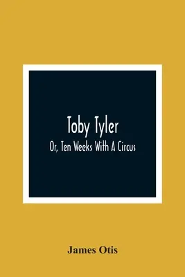 Toby Tyler; vagy: Tíz hét egy cirkusszal - Toby Tyler; Or, Ten Weeks With A Circus