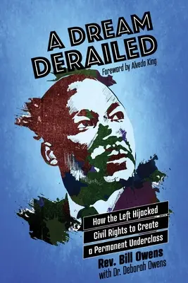 A Dream Derailed: Hogyan rabolta el a baloldal a polgári jogokat, hogy állandó alosztályokat hozzon létre - A Dream Derailed: How the Left Highjacked Civil Rights to Create a Permanent Underclass