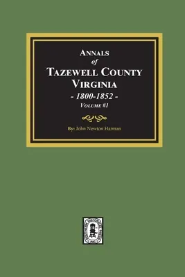 A virginiai Tazewell megye évkönyvei 1800-1852: kötet - Annals of Tazewell County, Virginia 1800-1852: Volume #1