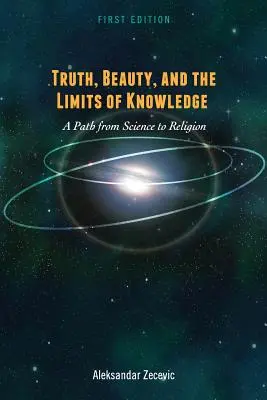 Az igazság, a szépség és a tudás határai: Út a tudománytól a vallásig - Truth, Beauty, and the Limits of Knowledge: A Path from Science to Religion