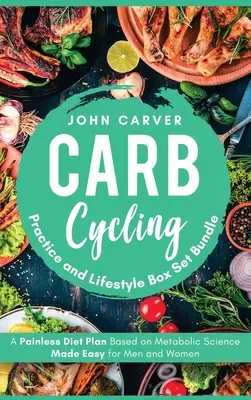 Carb Cycling Practice and Lifestyle Box Set Bundle: Fájdalommentes diétás terv az anyagcsere-tudományon alapuló, férfiaknak és nőknek szóló, könnyedén kivitelezhető diétás étrend - Carb Cycling Practice and Lifestyle Box Set Bundle: Painless Diet Plan Based on Metabolic Science Made Easy for Men and Women