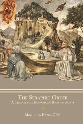 A szeráfi rend: A hagyományos ferences szentek könyve - The Seraphic Order: A Traditional Franciscan Book of Saints