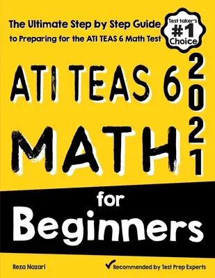 ATI TEAS 6 Matematika kezdőknek: Az ATI TEAS 6 matematika tesztre való felkészülés végső, lépésről lépésre történő útmutatója - ATI TEAS 6 Math for Beginners: The Ultimate Step by Step Guide to Preparing for the ATI TEAS 6 Math Test