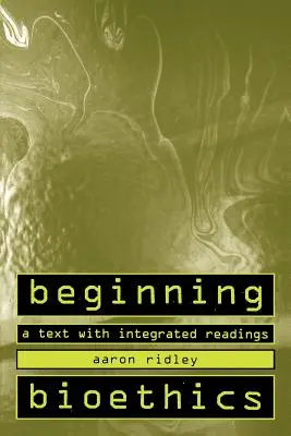 Kezdő bioetika: Egy szöveg integrált olvasmányokkal - Beginning Bioethics: A Text with Integrated Readings