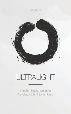 Ultrakönnyű: The Zen Habits Guide to Traveling Light and Living Light (A Zen Habits útmutatója a könnyű utazáshoz és a könnyű élethez) - Ultralight: The Zen Habits Guide to Traveling Light and Living Light