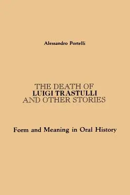 Luigi Trastulli halála és más történetek: Forma és jelentés a szóbeli történelemben - The Death of Luigi Trastulli and Other Stories: Form and Meaning in Oral History