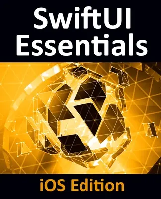 SwiftUI Essentials - iOS Edition: iOS-alkalmazások fejlesztése a SwiftUI, a Swift 5 és az Xcode 11 használatával - SwiftUI Essentials - iOS Edition: Learn to Develop iOS Apps Using SwiftUI, Swift 5 and Xcode 11