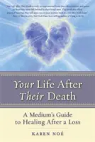 Az életed a haláluk után: Egy médium útmutatója a veszteség utáni gyógyuláshoz - Your Life After Their Death: A Medium's Guide to Healing After a Loss