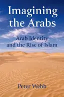 Az arabok képzelete: Az arab identitás és az iszlám felemelkedése - Imagining the Arabs: Arab Identity and the Rise of Islam