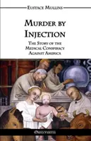 Injekciós gyilkosság: Az Amerika elleni orvosi összeesküvés története - Murder by Injection: The Story of the Medical Conspiracy Against America