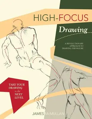 Nagy fókuszú rajzolás: A figura rajzolásának forradalmi megközelítése - High-focus Drawing: A Revolutionary Approach to Drawing the Figure