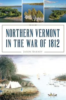 Észak-Vermont az 1812-es háborúban - Northern Vermont in the War of 1812