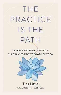 A gyakorlat az út: Tanulságok és elmélkedések a jóga átalakító erejéről - The Practice Is the Path: Lessons and Reflections on the Transformative Power of Yoga