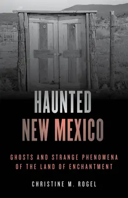 Kísértetjárta Új-Mexikó: Szellemek és különös jelenségek a varázslatos földön - Haunted New Mexico: Ghosts and Strange Phenomena of the Land of Enchantment