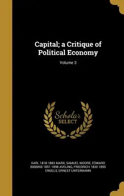 A tőke; A politikai gazdaságtan kritikája; 3. kötet - Capital; a Critique of Political Economy; Volume 3