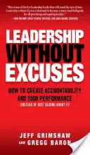 Vezetés kifogások nélkül: Hogyan teremtsünk elszámoltathatóságot és magas teljesítményt (ahelyett, hogy csak beszélnénk róla) - Leadership Without Excuses: How to Create Accountability and High-Performance (Instead of Just Talking about It)