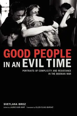 Jó emberek egy gonosz időben: A boszniai háborúban való bűnrészesség és ellenállás portréi - Good People in an Evil Time: Portraits of Complicity and Resistance in the Bosnian War