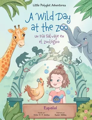 Egy vad nap az állatkertben / Un Da Salvaje en el Zoolgico - spanyol kiadás: Gyermek képeskönyv - A Wild Day at the Zoo / Un Da Salvaje en el Zoolgico - Spanish Edition: Children's Picture Book