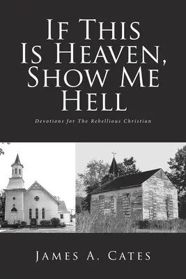 Ha ez a mennyország, mutasd meg a poklot! Devotions for The Rebellious Christian - If This Is Heaven, Show Me Hell: Devotions for The Rebellious Christian