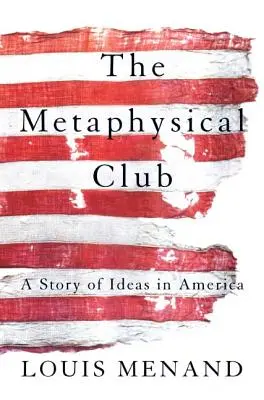 A metafizikai klub: Az eszmék története Amerikában - The Metaphysical Club: A Story of Ideas in America