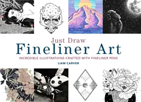 Just Draw Fineliner Art: Fineliner tollakkal készített hihetetlen illusztrációk - Just Draw Fineliner Art: Incredible Illustrations Crafted with Fineliner Pens