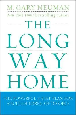 A hosszú út hazafelé: A hatékony 4 lépéses terv a válás felnőtt gyermekei számára - The Long Way Home: The Powerful 4-Step Plan for Adult Children of Divorce