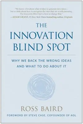 Az innovációs vakfolt: Miért támogatjuk a rossz ötleteket - és mit tehetünk ellene? - The Innovation Blind Spot: Why We Back the Wrong Ideas--And What to Do about It