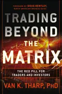 Kereskedés a Mátrixon túl: A vörös pille kereskedők és befektetők számára - Trading Beyond the Matrix: The Red Pill for Traders and Investors