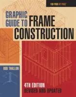 Grafikai útmutató a vázszerkezetek építéséhez: Negyedik, átdolgozott és frissített kiadás - Graphic Guide to Frame Construction: Fourth Edition, Revised and Updated