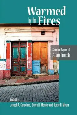 A tüzek által felmelegítve: Frosch válogatott írásai - Warmed by the Fires: Selected Papers of Allan Frosch