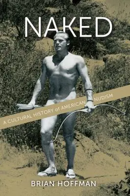 Meztelenül: Az amerikai nudizmus kultúrtörténete - Naked: A Cultural History of American Nudism