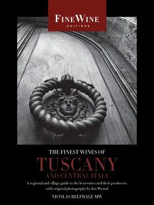 Toszkána és Közép-Olaszország legjobb borai: A legjobb borok és termelőik regionális és falusi útikalauza - The Finest Wines of Tuscany and Central Italy: A Regional and Village Guide to the Best Wines and Their Producers