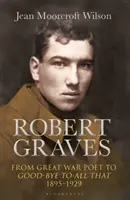 Robert Graves: Graves: A nagy háborús költőtől a mindennek búcsúja (1895-1929) - Robert Graves: From Great War Poet to Good-Bye to All That (1895-1929)