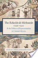 A Relacin de Michoacn (1539-1541) és az ábrázolás politikája a gyarmati Mexikóban - The Relacin de Michoacn (1539-1541) and the Politics of Representation in Colonial Mexico