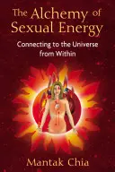 A szexuális energia alkímiája: Kapcsolódás az Univerzumhoz belülről - The Alchemy of Sexual Energy: Connecting to the Universe from Within