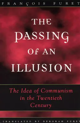 Az illúzió elmúlása: A kommunizmus eszméje a huszadik században - The Passing of an Illusion: The Idea of Communism in the Twentieth Century