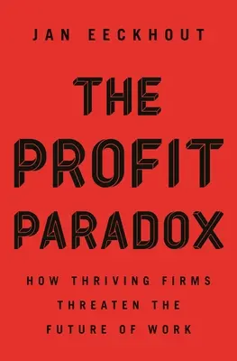 A profitparadoxon: Hogyan fenyegetik a virágzó cégek a munka jövőjét? - The Profit Paradox: How Thriving Firms Threaten the Future of Work