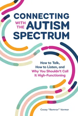 Kapcsolatfelvétel az autizmus spektrummal: Hogyan beszéljünk, hogyan hallgassuk meg, és miért nem szabad magasan funkcionálónak nevezni - Connecting with the Autism Spectrum: How to Talk, How to Listen, and Why You Shouldn't Call It High-Functioning