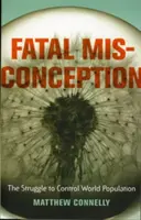 Végzetes tévedés: A világ népességének ellenőrzéséért folytatott küzdelem - Fatal Misconception: The Struggle to Control World Population