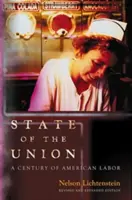 Az Unió helyzete: Az amerikai munka évszázada - Felülvizsgált és bővített kiadás - State of the Union: A Century of American Labor - Revised and Expanded Edition