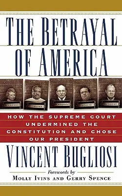 Amerika elárulása: Hogyan ássa alá a Legfelsőbb Bíróság az alkotmányt és hogyan választotta meg elnökünket - The Betrayal of America: How the Supreme Court Undermined the Constitution and Chose Our President