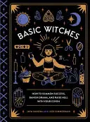 Alapvető boszorkányok: Hogyan idézd meg a sikert, űzd el a drámát, és tombolj a pokolban a szövetségeddel - Basic Witches: How to Summon Success, Banish Drama, and Raise Hell with Your Coven