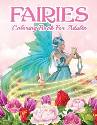 Tündérek színezőkönyv felnőtteknek: Beautiful Fairy Coloring Book For Women And Men With Relaxing And Stress Relief Designs. Varázslatos mintákat tartalmaz - Fairies Coloring Book For Grown Ups: Beautiful Fairy Coloring Book For Women And Men With Relaxing And Stress Relief Designs. Includes Magical Designs