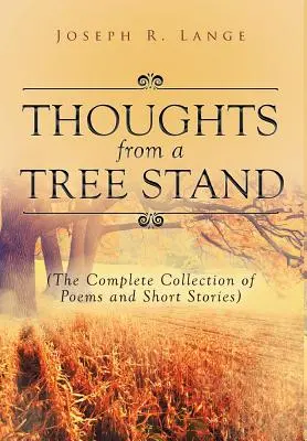 Gondolatok egy faállványról: Versek és novellák teljes gyűjteménye - Thoughts from a Tree Stand: The Complete Collection of Poems and Short Stories