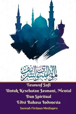 Tasawuf Sufi Untuk Kesehatan Jasmani, Mental Dan Spirituális Edisi Bahasa Indonesia Standar Version - Tasawuf Sufi Untuk Kesehatan Jasmani, Mental Dan Spiritual Edisi Bahasa Indonesia Standar Version