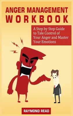 Dühkezelés munkafüzet: A Step by Step Guide to Tale Control of Your Anger and Master Your Emotions - Anger Management Workbook: A Step by Step Guide to Tale Control of Your Anger and Master Your Emotions