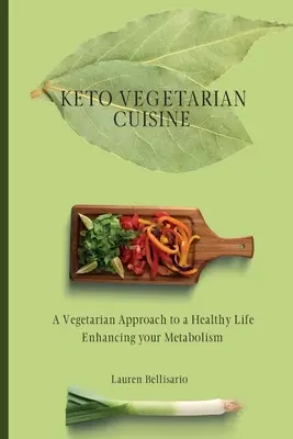 Keto vegetáriánus konyha: Vegetáriánus megközelítés az egészséges élethez Az anyagcsere fokozása - Keto Vegetarian Cuisine: A Vegetarian Approach to a Healthy Life Enhancing your Metabolism
