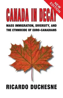 Canada In Decay: Tömeges bevándorlás, sokszínűség és az euro-kanadaiak etnocídiuma - Canada In Decay: Mass Immigration, Diversity, and the Ethnocide of Euro-Canadians