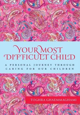 A legnehezebb gyermeked: Egy személyes utazás a gyermekeinkkel való törődésen keresztül - Your Most Difficult Child: A Personal Journey Through Caring for our Children